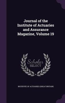 portada Journal of the Institute of Actuaries and Assurance Magazine, Volume 19 (en Inglés)