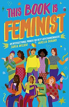 portada This Book is Feminist: An Intersectional Primer for Next-Gen Changemakers (3) (Empower the Future) (en Inglés)