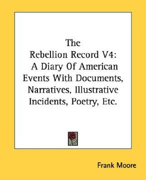 portada the rebellion record v4: a diary of american events with documents, narratives, illustrative incidents, poetry, etc. (in English)