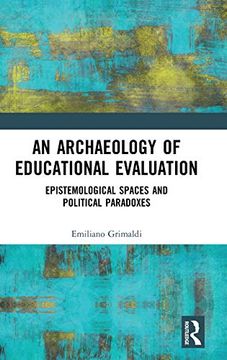 portada An Archaeology of Educational Evaluation: Epistemological Spaces and Political Paradoxes (en Inglés)