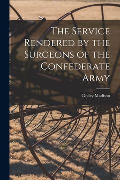 portada The Service Rendered by the Surgeons of the Confederate Army