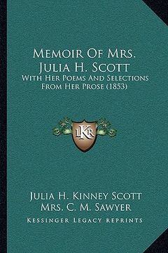 portada memoir of mrs. julia h. scott: with her poems and selections from her prose (1853) (en Inglés)