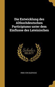 portada Die Entwicklung des Althochdeutschen Participiums unter dem Einflusse des Lateinischen (en Alemán)