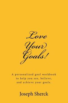 portada Love Your Goals!: A goal workbook to help you see, believe, and achieve your goals (en Inglés)