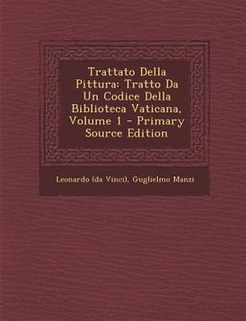 portada Trattato Della Pittura: Tratto Da Un Codice Della Biblioteca Vaticana, Volume 1 - Primary Source Edition (en Italiano)