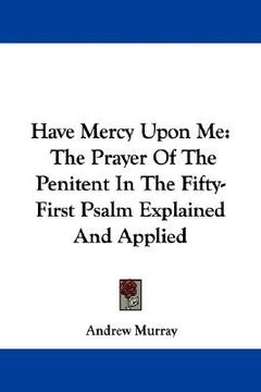 portada have mercy upon me: the prayer of the penitent in the fifty-first psalm explained and applied