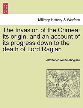 portada the invasion of the crimea: its origin, and an account of its progress down to the death of lord raglan (en Inglés)