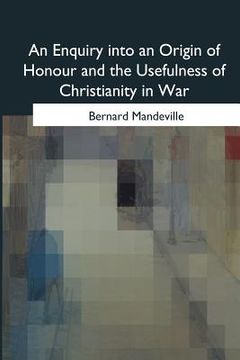 portada An Enquiry into an Origin of Honour and the Usefulness of Christianity in War (en Inglés)