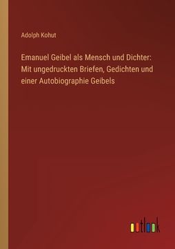 portada Emanuel Geibel als Mensch und Dichter: Mit ungedruckten Briefen, Gedichten und einer Autobiographie Geibels (en Alemán)