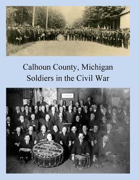 portada Calhoun County, Michigan: Soldiers in the Civil War (en Inglés)