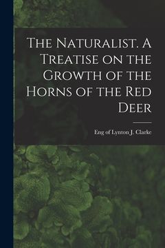 portada The Naturalist. A Treatise on the Growth of the Horns of the Red Deer (en Inglés)