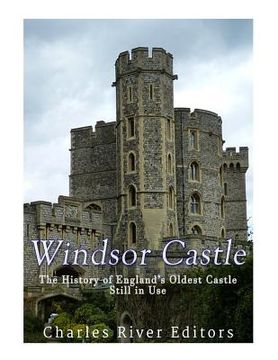portada Windsor Castle: The History of England's Oldest Castle Still In Use (en Inglés)