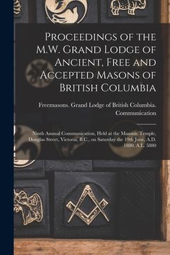 portada Proceedings of the M.W. Grand Lodge of Ancient, Free and Accepted Masons of British Columbia [microform]: Ninth Annual Communication, Held at the Maso