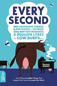 portada Every Second: 100 Lightning Strikes, 8,000 Scoops of ice Cream, 200,000 Text Messages, 3 Million Litres of cow Burps. And Other Incredible Things That Happen Each Second Around the World (in English)