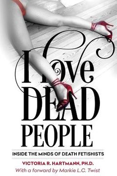 portada I Love Dead People: Inside the Minds of Death Fetishists (en Inglés)