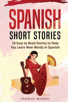 portada Spanish Short Stories For Beginners: 10 Easy To Read Short Stories To Help You Learn New Words In Spanish (en Inglés)