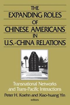 portada the expanding roles of chinese americans in u.s.-china relations: transnational networks and trans-pacific interactions (en Inglés)