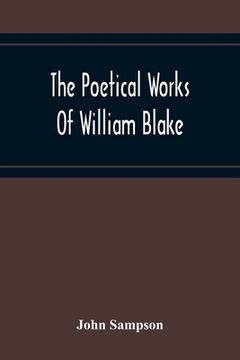 portada The Poetical Works Of William Blake; A New And Verbatim Text From The Manuscript Engraved And Letterpress Originals With Variorum Readings And Bibliog