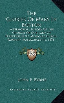 portada the glories of mary in boston: a memorial history of the church of our lady of perpetual help, mission church, roxbury, massachusetts, 1871-1921 (192 (in English)