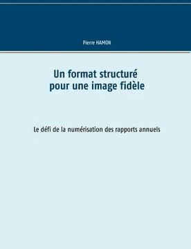 portada Un format structuré pour l'image fidèle: Le défi de la numérisation des rapports annuels (en Francés)