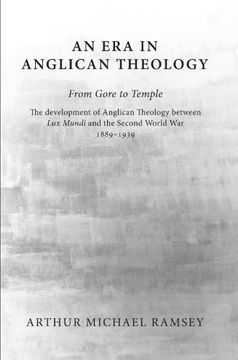 portada An era in Anglican Theology From Gore to Temple: The Development of Anglican Theology Between 'lux Mundi' and the Second World war 1889-1939 (en Inglés)