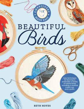 portada Embroidery Made Easy: Beautiful Birds: Easy Techniques for Learning to Embroider a Variety of Colorful Birds, Including a Cardinal, a Barn Owl, and a Puffin (en Inglés)