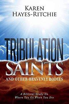 portada Tribulation Saints and Other Heavenly Bodies: A Biblical Study on Where You Go When You Die Volume 1