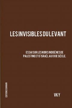 portada Les Invisibles du Levant Essai sur les Noirs Indigènes de Palestine et d'Israël aux XXIe Siècle (en Francés)