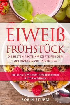 portada Eiweiß Frühstück: Die besten Protein-Rezepte für den optimalen Start in den Tag (Eiweiß Kochbuch, Protein Ernährung, Protein Frühstück, (en Alemán)