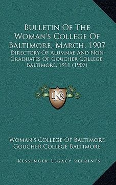 portada bulletin of the woman's college of baltimore, march, 1907: directory of alumnae and non-graduates of goucher college, baltimore, 1911 (1907) (en Inglés)