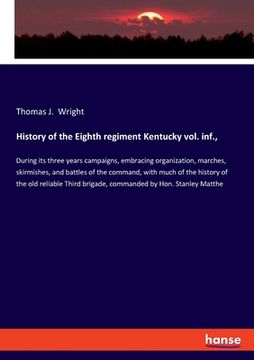 portada History of the Eighth regiment Kentucky vol. inf.,: During its three years campaigns, embracing organization, marches, skirmishes, and battles of the