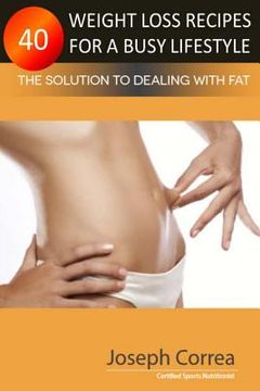 portada 40 Weight Loss Recipes for a Busy Lifestyle: The Solution to Dealing with Fat (en Inglés)