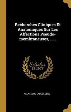 portada Recherches Cliniques Et Anatomiques Sur Les Affections Pseudo-membraneuses, ...... (en Francés)