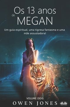 portada Os 13 anos de Megan: Um guia espiritual, uma tigresa fantasma e uma mãe assustadora! (en Portugués)