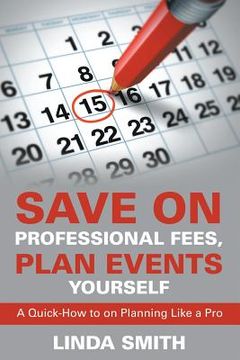 portada Save on Professional Fees, Plan Events Yourself: A Quick-How to on Planning Like a Pro (in English)