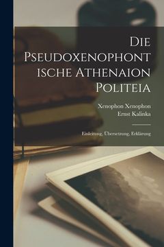 portada Die pseudoxenophontische Athenaion politeia; einleitung, Übersetzung, Erklärung (en Alemán)