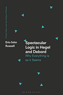 portada Spectacular Logic in Hegel and Debord: Why Everything is as it Seems (Critical Theory and the Critique of Society) 