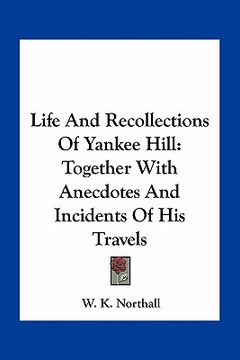 portada life and recollections of yankee hill: together with anecdotes and incidents of his travels (en Inglés)