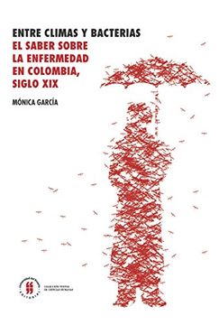 portada Entre climas y bacterias: El saber sobre la enfermedad en Colombia, siglo XIX (Textos de Ciencias Humanas nº 2)