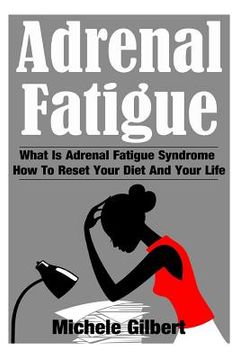 portada Adrenal Fatigue: What Is Adrenal Fatigue Syndrome And How To Reset Your Diet And Your Life (en Inglés)