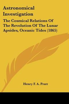 portada astronomical investigation: the cosmical relations of the revolution of the lunar apsides, oceanic tides (1865) (en Inglés)