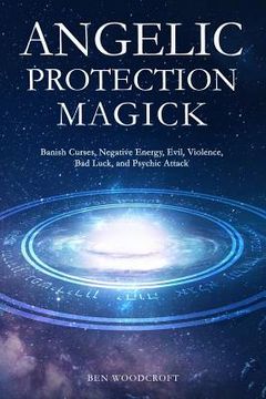 portada Angelic Protection Magick: Banish Curses, Negative Energy, Evil, Violence, bad Luck, and Psychic Attack (The Power of Magick) (en Inglés)