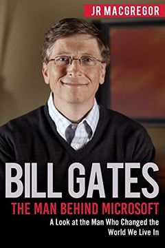portada Bill Gates: The man Behind Microsoft: A Look at the man who Changed the World we Live in (Billionaire Visionaries) (in English)