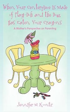 portada when your centerpiece is made of play-doh and the dog has eaten your crayons (en Inglés)