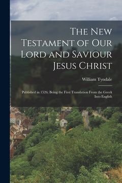 portada The New Testament of Our Lord and Saviour Jesus Christ: Published in 1526; Being the First Translation From the Greek Into English (en Inglés)