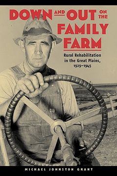 portada down and out on the family farm: rural rehabilitation in the great plains, 1929-1945 (in English)