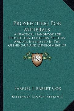 portada prospecting for minerals: a practical handbook for prospectors, explorers, settlers, and all interested in the opening-up and development of new