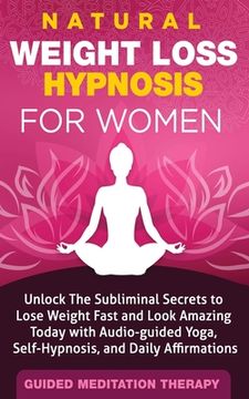 portada Natural Weight Loss Hypnosis for Women: Unlock The Subliminal Secrets to Lose Weight Fast and Look Amazing Today with Audio-guided Yoga, Self-Hypnosis