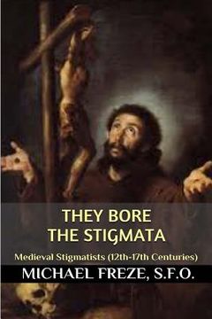 portada They Bore the Stigmata: (Medieval Stigmatists: 12th-17th Centuries) (en Inglés)