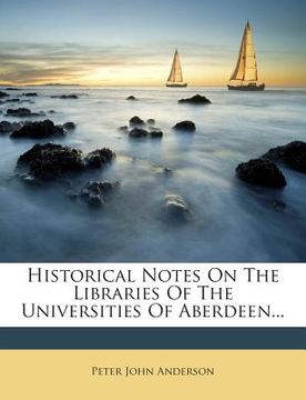 portada Historical Notes on the Libraries of the Universities of Aberdeen... (en Inglés)